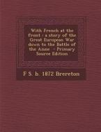 With French at the Front: A Story of the Great European War Down to the Battle of the Aisne di F. S. B. 1872 Brereton edito da Nabu Press