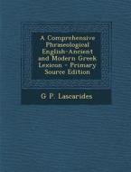 A Comprehensive Phraseological English-Ancient and Modern Greek Lexicon - Primary Source Edition di G. P. Lascarides edito da Nabu Press