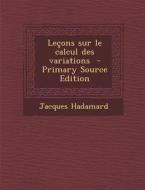 Lecons Sur Le Calcul Des Variations - Primary Source Edition di Jacques Hadamard edito da Nabu Press