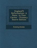England's Reformation: A Poem, in Four Cantos - Primary Source Edition di Anonymous edito da Nabu Press
