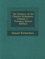 The History of Sir Charles Grandison, Volume 2 - Primary Source Edition di Samuel Richardson edito da Nabu Press