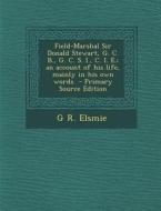 Field-Marshal Sir Donald Stewart, G. C. B., G. C. S. I., C. I. E.; An Account of His Life, Mainly in His Own Words - Primary Source Edition di G. R. Elsmie edito da Nabu Press