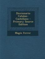 Diccionario Catalan-Castellano - Primary Source Edition di Magin Ferrer edito da Nabu Press