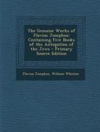 The Genuine Works of Flavius Josephus: Containing Five Books of the Antiquities of the Jews di Flavius Josephus, William Whiston edito da Nabu Press