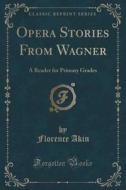 Opera Stories From Wagner di Florence Akin edito da Forgotten Books