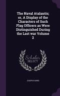 The Naval Atalantis; Or, A Display Of The Characters Of Such Flag Officers As Were Distinguished During The Last War Volume 2 di Joseph Harris edito da Palala Press