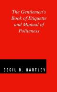 The Gentlemen's Book of Etiquette and Manual of Politeness di Cecil B. Hartley edito da Lulu.com