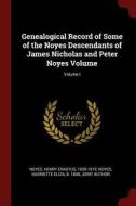 Genealogical Record of Some of the Noyes Descendants of James Nicholas and Peter Noyes Volume; Volume I edito da CHIZINE PUBN