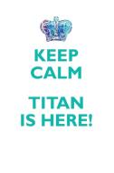 KEEP CALM, TITAN IS HERE AFFIRMATIONS WORKBOOK Positive Affirmations Workbook Includes di Affirmations World edito da Positive Life