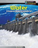 Water: A Resource Our World Depends on di Ian Graham edito da Heinemann Library