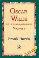 Oscar Wilde, His Life and Confessions, Volume 1 di Frank Harris edito da 1st World Library - Literary Society