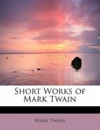 Short Works Of Mark Twain di Mark Twain edito da Bibliolife