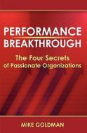 Performance Breakthrough: The Four Secrets of Passionate Organizations di Mike Goldman edito da Booksurge Publishing