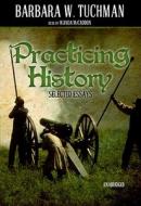 Practicing History: Selected Essays [With Earbuds] di Barbara Wertheim Tuchman edito da Findaway World