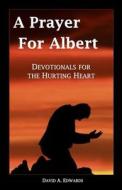A Prayer for Albert: Devotionals for the Hurting Heart di David a. Edwards edito da Createspace