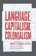 Language, Capitalism, Colonialism di Monica Heller, Bonnie S. McElhinny edito da University of Toronto Press