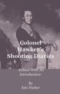 Colonel Hawker's Shooting Diaries - Edited with an Introduction di Eric Parker edito da Obscure Press