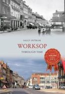 Worksop Through Time di Sally Outram edito da AMBERLEY PUB