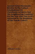 Ancient Syriac Documents Relative To The Earliest Establishment Of Christianity In Edessa And The Neighbouring Countries di William Cureton edito da Jesson Press
