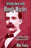 Getting Away with Bloody Murder: J. B. Brockman, the Best Criminal Lawyer in Texas di Mike Vance edito da PELICAN PUB CO