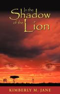 In the Shadow of the Lion di Kimberly M. Jane edito da AUTHORHOUSE