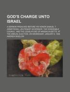 God's Charge Unto Israel; A Sermon Preached Before His Honor Samuel T. Armstrong, Lieutenant Governor, The Honorable Council, And The di Andrew Bigelow edito da General Books Llc