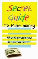 Secret Guide to Make Money di William Medina edito da Createspace