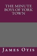 The Minute Boys of York Town di James Otis edito da Createspace