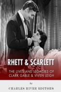 Rhett & Scarlett: The Lives and Legacies of Clark Gable and Vivien Leigh di Charles River Editors edito da Createspace