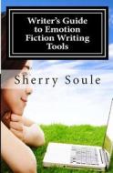 Fiction Writing Tools: Writer's Guide to Emotion di Sherry Soule edito da Createspace