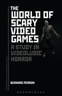 The World of Scary Video Games di Bernard (University of Montreal Perron edito da Bloomsbury Publishing Plc