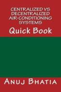 Centralized Vs Decentralized Air-Conditioning Systems: Quick Book di Anuj Bhatia edito da Createspace