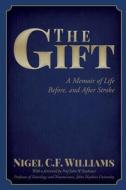 The Gift: A Memoir of Life Before, and After Stroke di Nigel C. F. Williams edito da Createspace