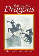 Slaying My Dragons di Maria Victoria Murua edito da Xlibris