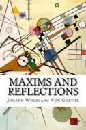 Maxims and Reflections di Johann Wolfgang Von Goethe edito da Createspace