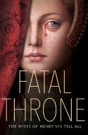 Fatal Throne: The Wives of Henry VIII Tell All di M. T. Anderson, Candace Fleming, Stephanie Hemphill edito da SCHWARTZ & WADE BOOKS