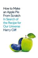How to Make an Apple Pie from Scratch di Harry Cliff edito da Pan Macmillan