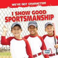 I Show Good Sportsmanship di Charlotte Taylor edito da GARETH STEVENS INC