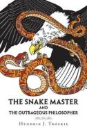 The Snake Master: And the Outrageous Philosopher di Hendrik J. Troskie edito da PARTRIDGE PUB SINGAPORE