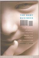 The Baby Business: How Money, Science, and Politics Drive the Commerce of Conception di Debora L. Spar edito da HARVARD BUSINESS REVIEW PR