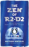 The Zen of R2-D2: Ancient Wisdom from a Galaxy Far, Far Away di Matthew Bortolin edito da WISDOM PUBN
