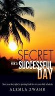 Secret for a Successful Day di Alemla Zwahr edito da XULON PR