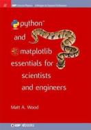 Python And Matplotlib Essentials For Scientists And Engineers di Matt A Wood edito da Morgan & Claypool Publishers