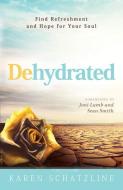 Dehydrated: Find Refreshment and Hope for Your Soul di Karen Schatzline edito da CHARISMA HOUSE