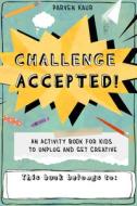 Challenge Accepted!: Activities for Kids to Unplug and Get Creative di Parven Kaur edito da DRAGONFRUIT