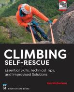 Climbing Self-Rescue: Essential Skills, Technical Tips & Improvised Solutions di Ian Nicholson edito da MOUNTAINEERS BOOKS