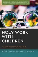 Holy Work with Children di Tanya Marie Eustace Campen edito da Pickwick Publications