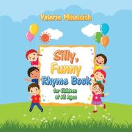 Silly, Funny Ryhme Book for Children of All Ages di Valerie Mihelcich edito da AuthorHouse