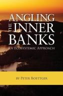Angling the Inner Banks: An Ecosystemic Approach di Peter Boettger edito da SEND THE LIGHT INC