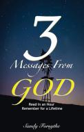 3 Messages From God: Read in an Hour, Remember for a Lifetime di Sandy K. Forsythe edito da LIGHTNING SOURCE INC